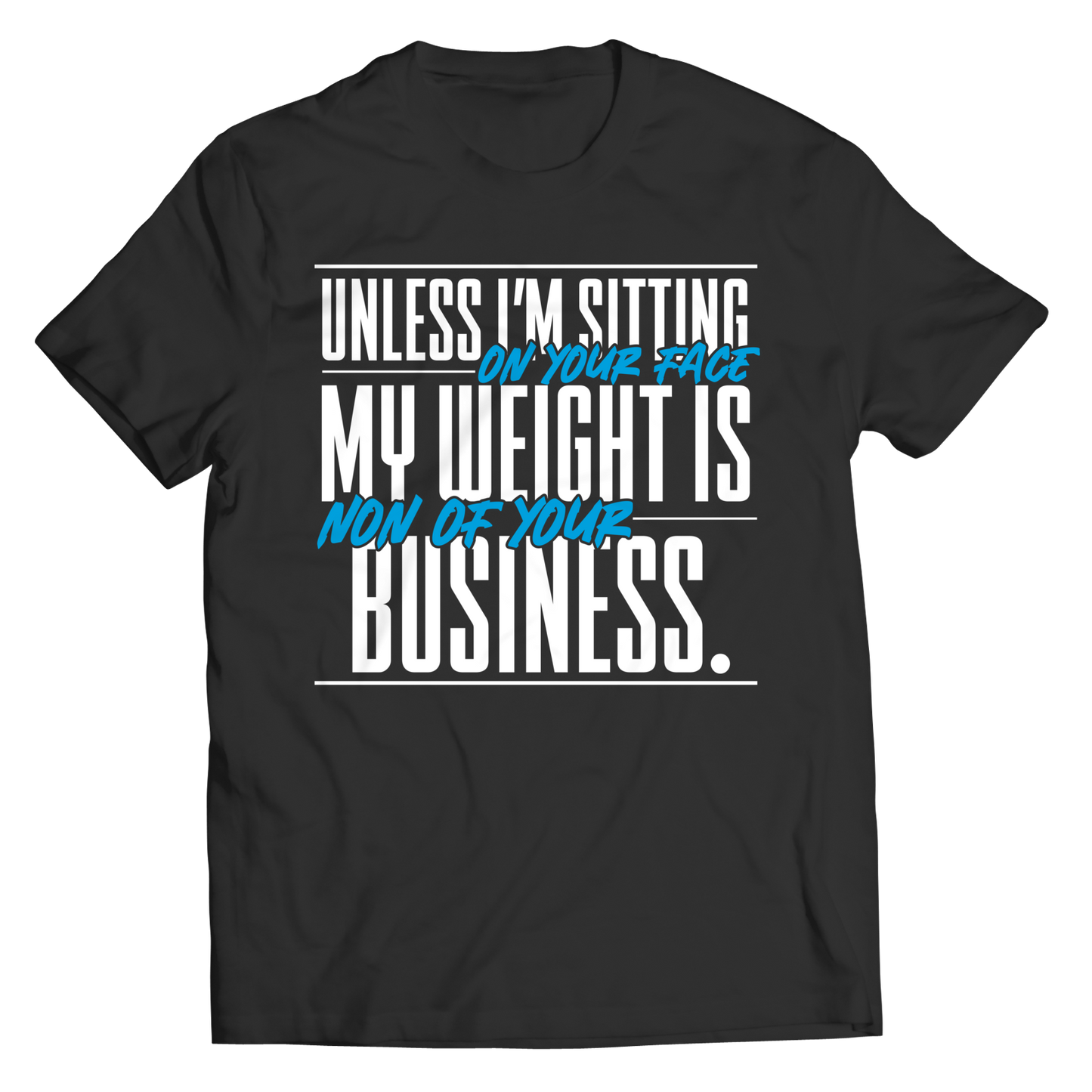 My Weight Is None Of Your Concern Unless I'm Sitting On Your Face