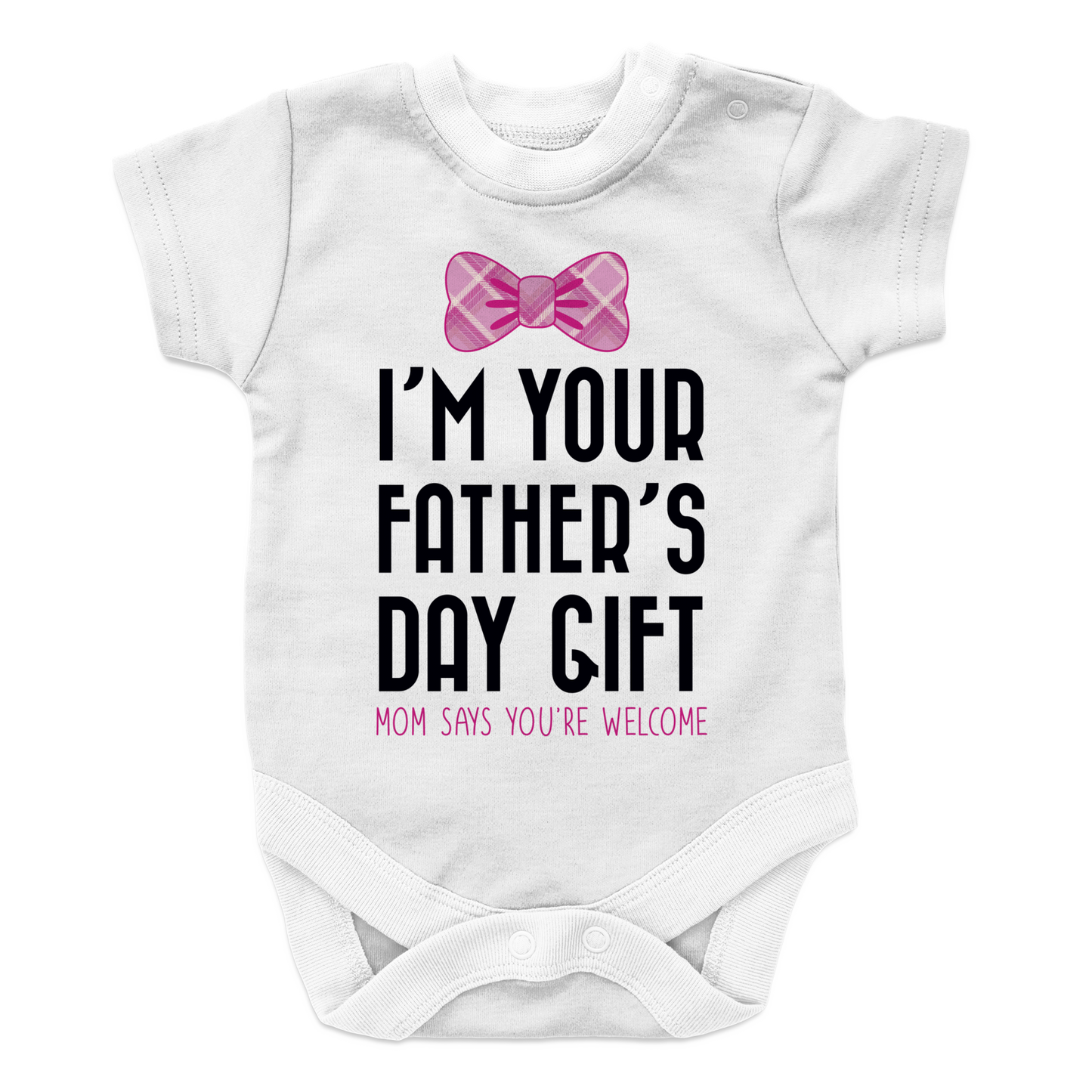 I Am your fathers day gift mom says your welcome GIRL 1