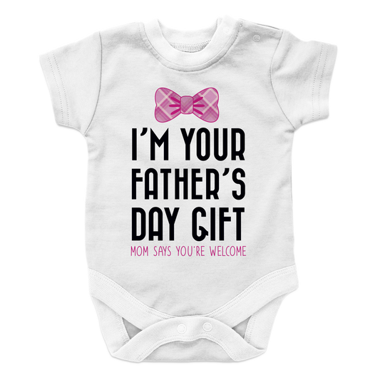 I Am your fathers day gift mom says your welcome GIRL 1