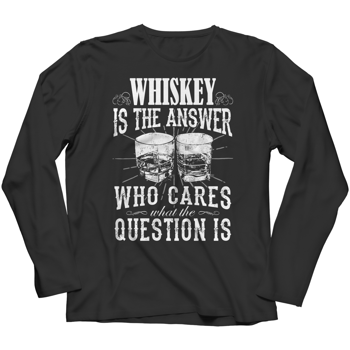 Limited Edition - Whiskey is The Answer who care what the Question is