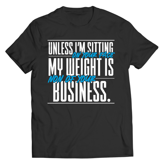 My Weight Is None Of Your Concern Unless I'm Sitting On Your Face