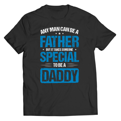 Any Man Can Be A Father, But It Takes Someone Special To Be A Daddy