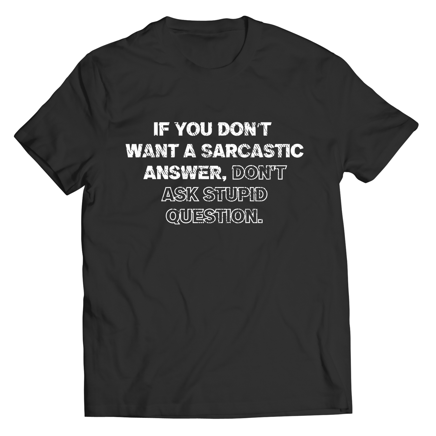 If You Don't Want A Sarcastic Answer, Don't Ask A Stupid Question